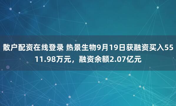散户配资在线登录 热景生物9月19日获融资买入5511.98万元，融资余额2.07亿元